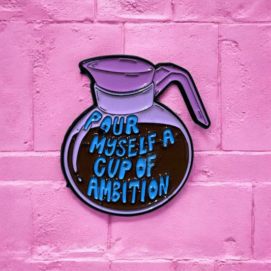 Pour myself a cup of ambition enamel pin