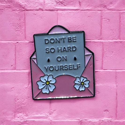 Don't be so hard on yourself enamel pin